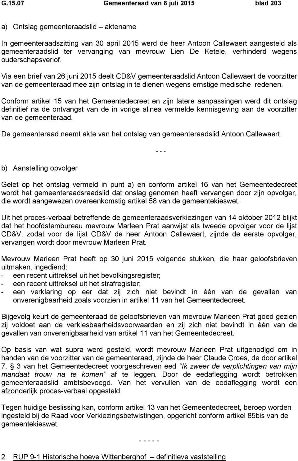 Via een brief van 26 juni 2015 deelt CD&V gemeenteraadslid Antoon Callewaert de voorzitter van de gemeenteraad mee zijn ontslag in te dienen wegens ernstige medische redenen.