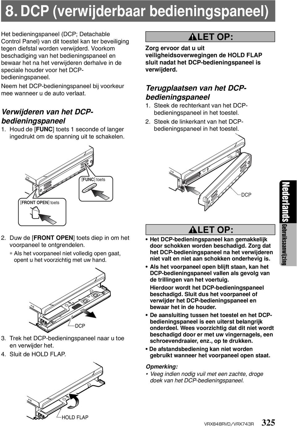 Neem het DCP-bedieningspaneel bij voorkeur mee wanneer u de auto verlaat. Verwijderen van het DCPbedieningspaneel 1. Houd de [FUNC] toets 1 seconde of langer ingedrukt om de spanning uit te schakelen.