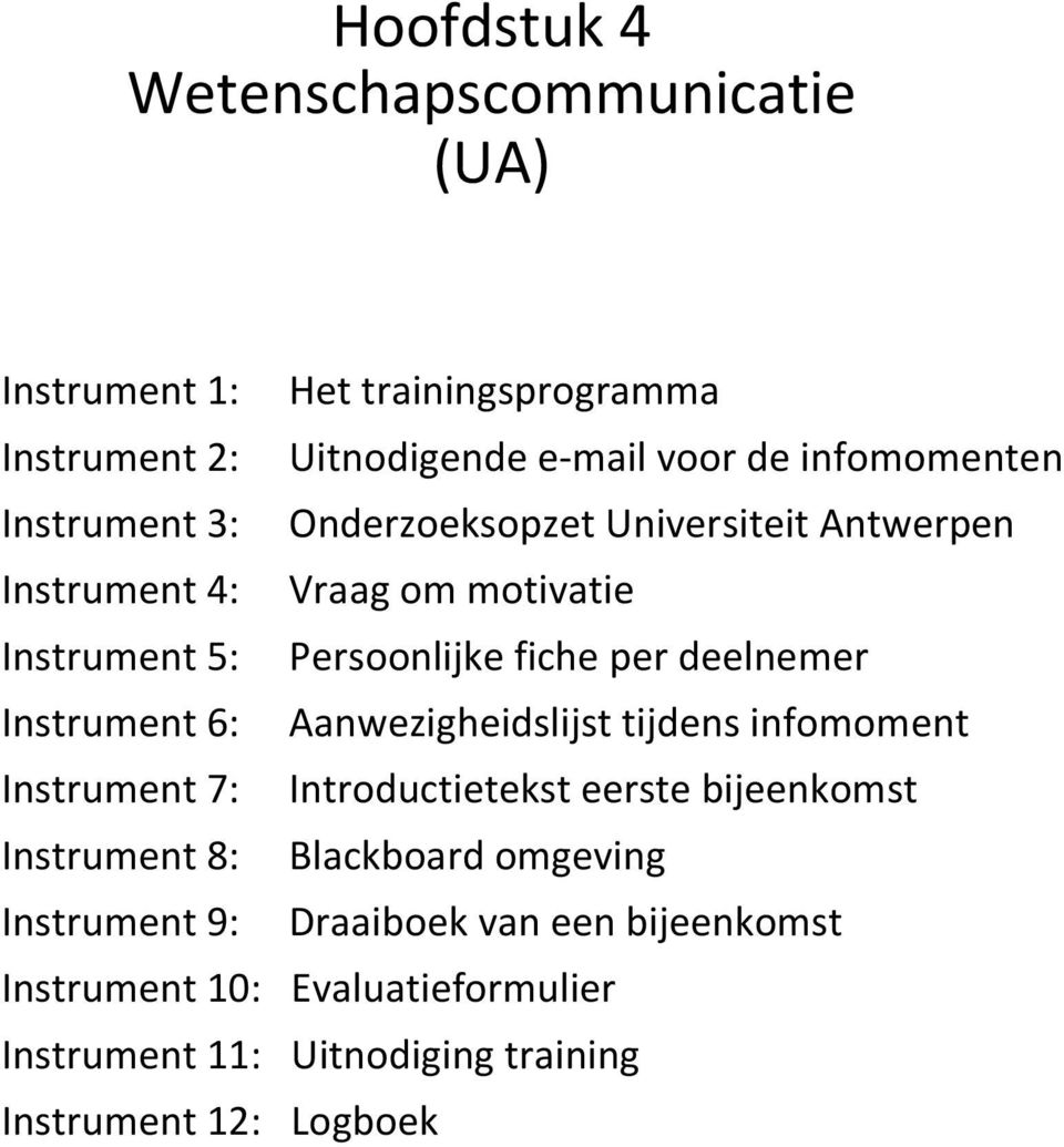 Instrument 6: Aanwezigheidslijst tijdens infomoment Instrument 7: Introductietekst eerste bijeenkomst Instrument 8: Blackboard