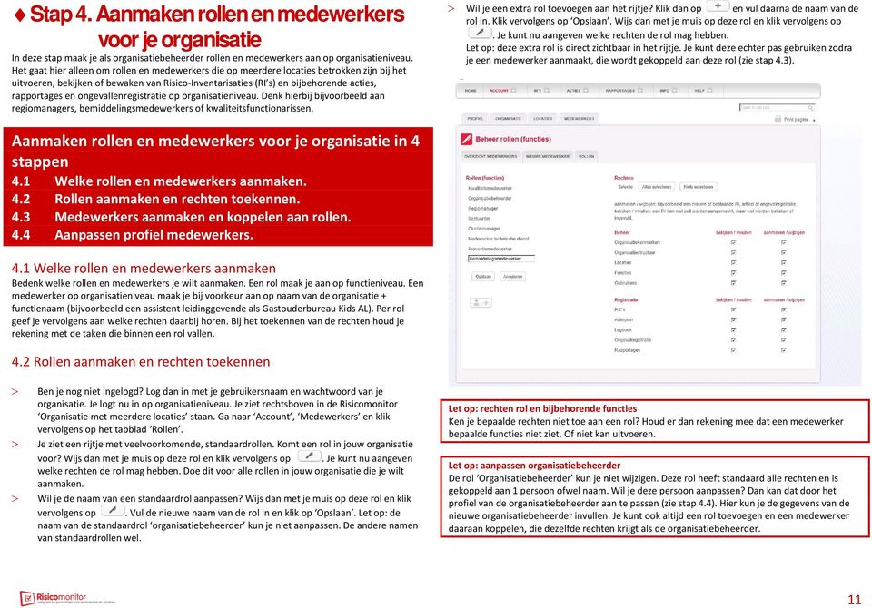 ongevallenregistratie op organisatieniveau. Denk hierbij bijvoorbeeld aan regiomanagers, bemiddelingsmedewerkers of kwaliteitsfunctionarissen. > Wil je een extra rol toevoegen aan het rijtje?