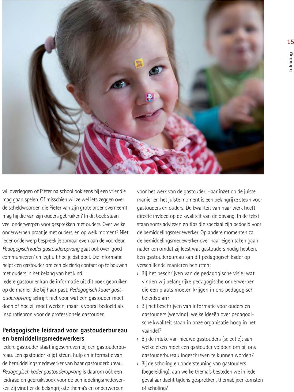 In dit boek staan veel onderwerpen voor gesprekken met ouders. Over welke onderwerpen praat je met ouders, en op welk moment? Niet ieder onderwerp bespreek je zomaar even aan de voordeur.