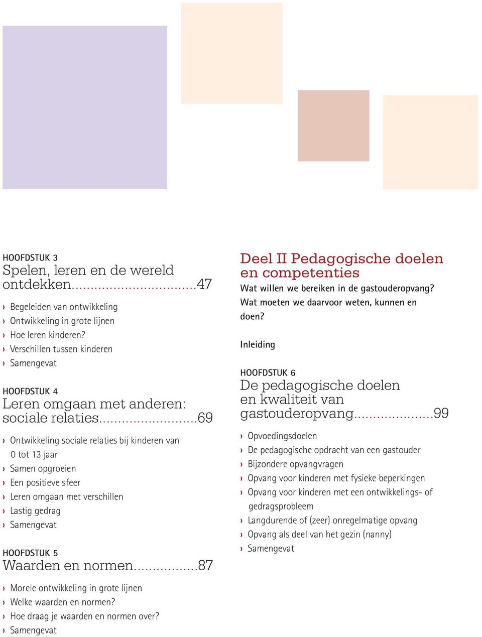 ..69 Ontwikkeling sociale relaties bij kinderen van 0 tot 13 jaar Samen opgroeien Een positieve sfeer Leren omgaan met verschillen Lastig gedrag Samengevat HOOFDSTUK 5 Waarden en normen.