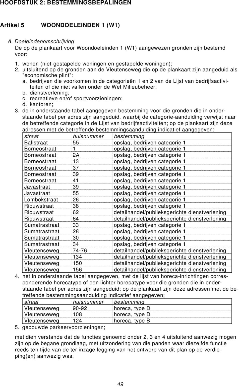 bedrijven die voorkomen in de categorieën 1 en 2 van de Lijst van bedrijfsactiviteiten of die niet vallen onder de Wet Milieubeheer; b. dienstverlening; c. recreatieve en/of sportvoorzieningen; d.