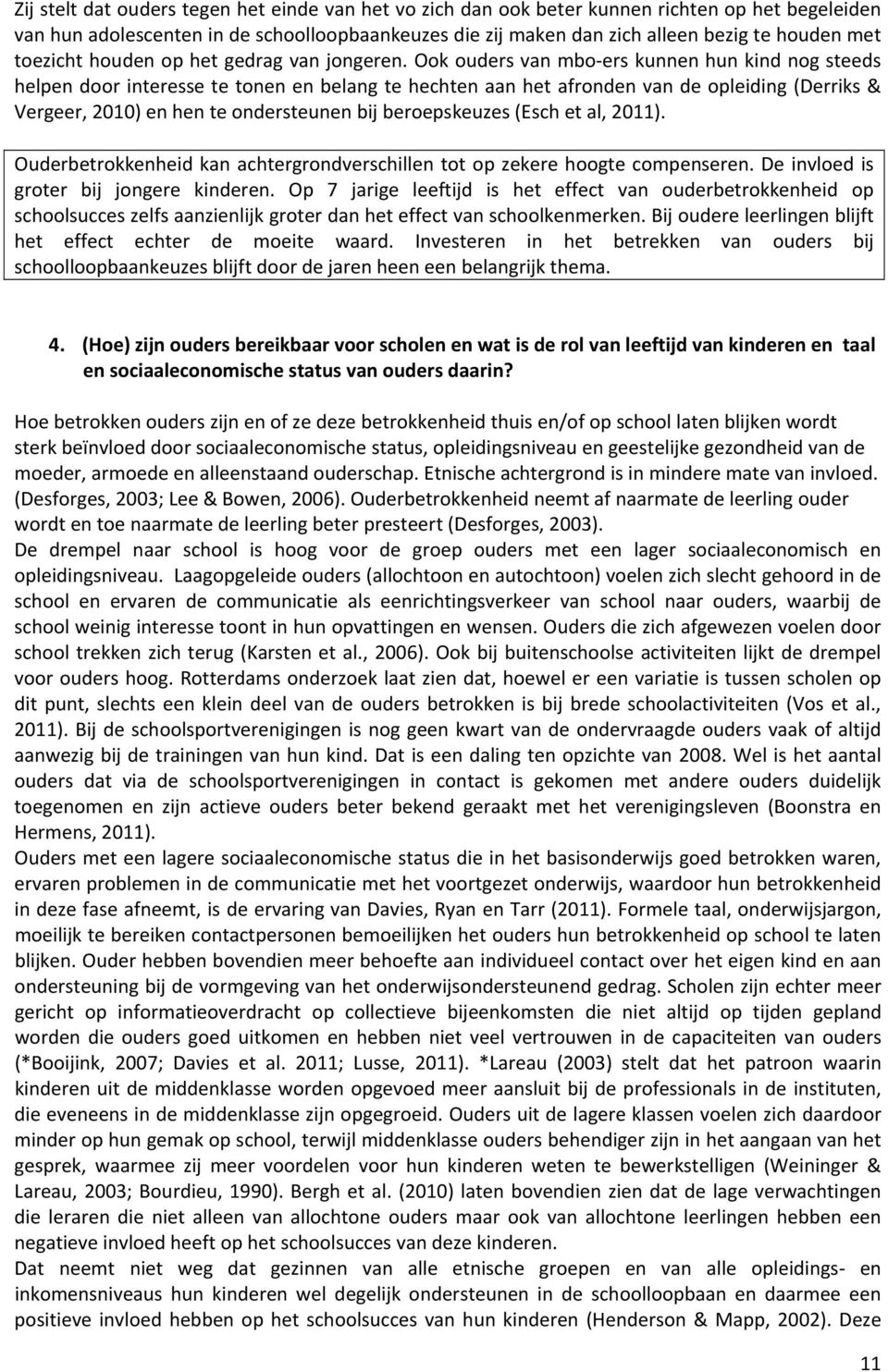 Ook ouders van mbo ers kunnen hun kind nog steeds helpen door interesse te tonen en belang te hechten aan het afronden van de opleiding (Derriks & Vergeer, 2010) en hen te ondersteunen bij