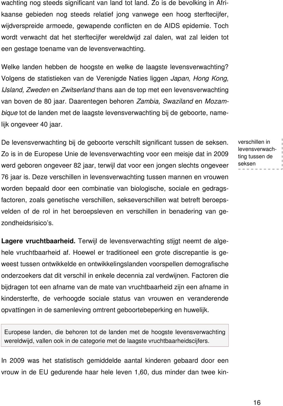 Toch wordt verwacht dat het sterftecijfer wereldwijd zal dalen, wat zal leiden tot een gestage toename van de levensverwachting. Welke landen hebben de hoogste en welke de laagste levensverwachting?