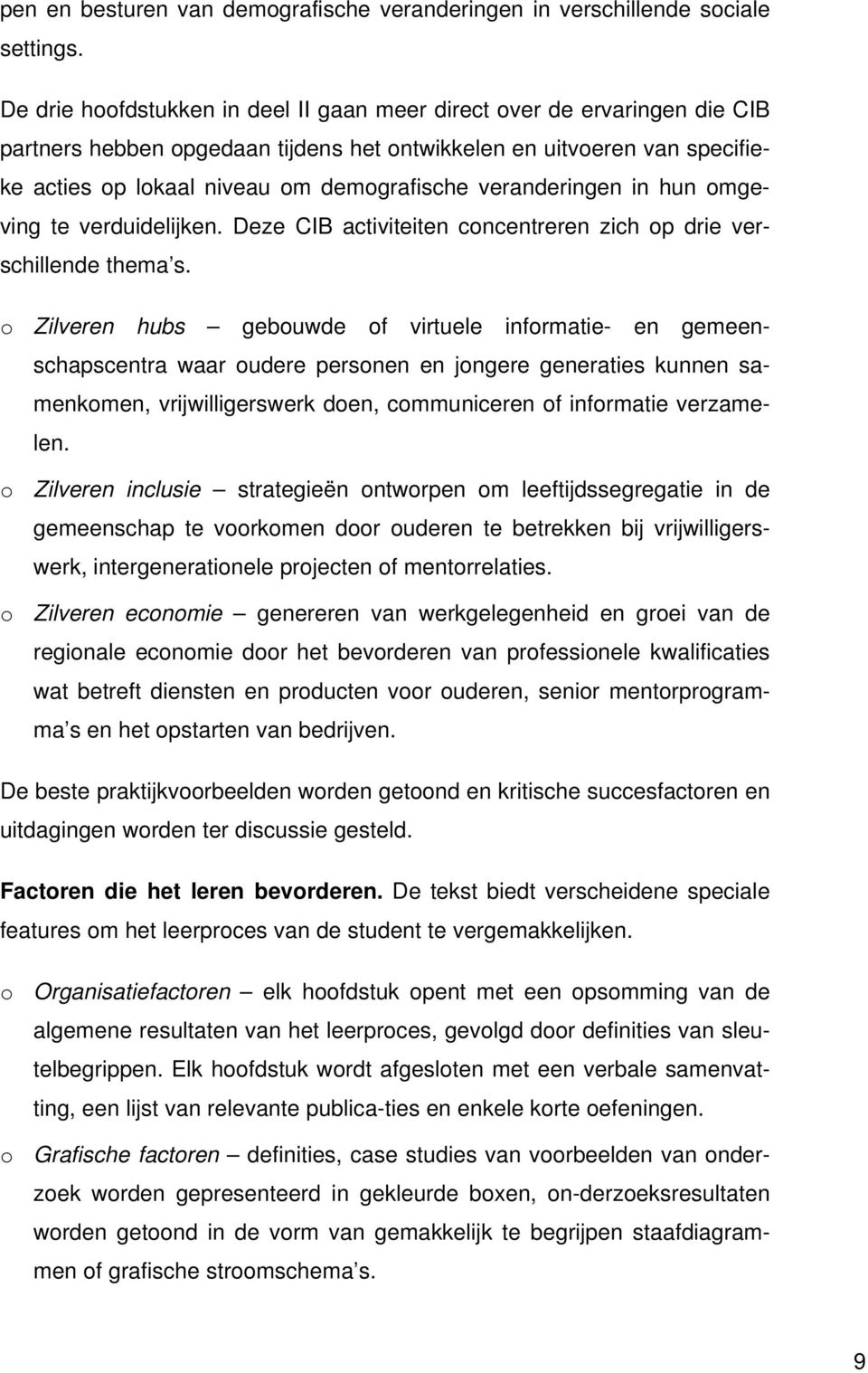 veranderingen in hun omgeving te verduidelijken. Deze CIB activiteiten concentreren zich op drie verschillende thema s.