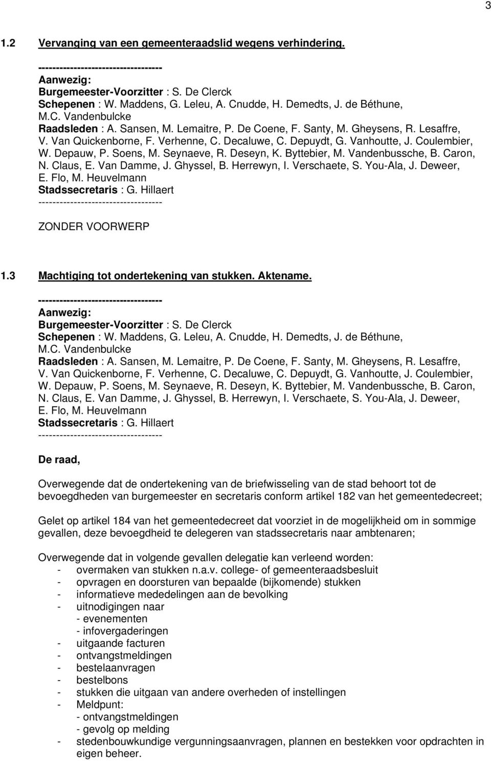 Deseyn, K. Byttebier, M. Vandenbussche, B. Caron, N. Claus, E. Van Damme, J. Ghyssel, B. Herrewyn, I. Verschaete, S. You-Ala, J. Deweer, E. Flo, M. Heuvelmann Stadssecretaris : G.