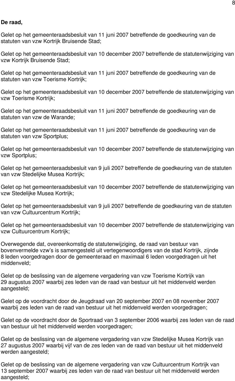 gemeenteraadsbesluit van 10 december 2007 betreffende de statutenwijziging van vzw Toerisme Kortrijk; Gelet op het gemeenteraadsbesluit van 11 juni 2007 betreffende de goedkeuring van de statuten van