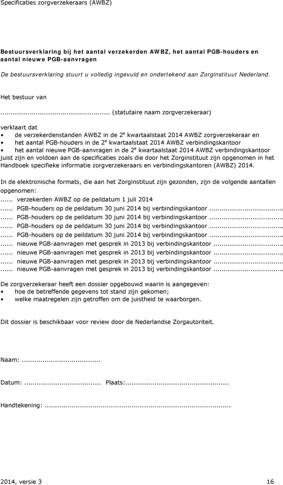 .. (statutaire naam zorgverzekeraar) verklaart dat de verzekerdenstanden AWBZ in de 2 e kwartaalstaat 2014 AWBZ zorgverzekeraar en het aantal PGB-houders in de 2 e kwartaalstaat 2014 AWBZ