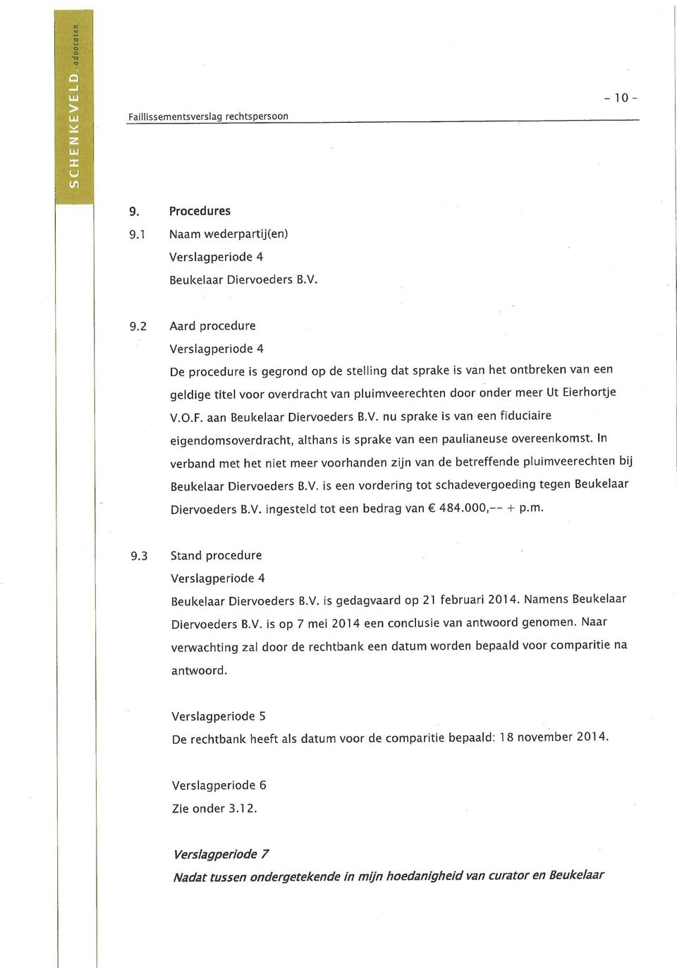 In verband met het niet meer voorhanden zijn van de betreffende pluimveerechten bij Beukelaar Diervoeders B.V. is een vordering tot schadevergoeding tegen Beukelaar Diervoeders B.V. ingesteld tot een bedrag van 484.