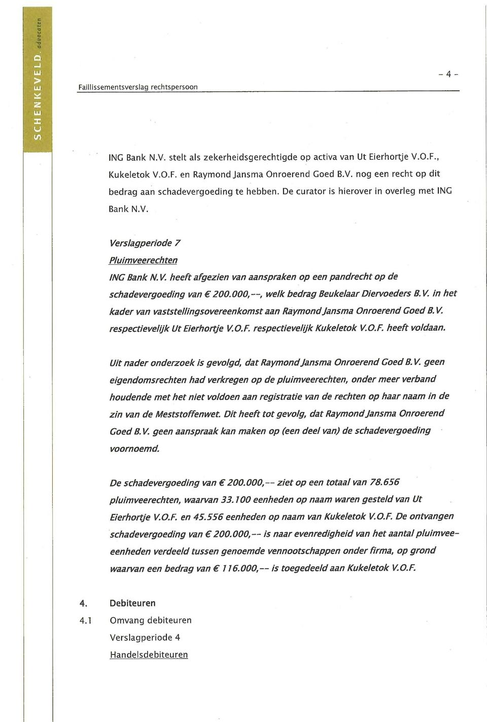 000,--, welk bedrag Beukelaar Diervoeders B. V. in het kader van vaststellingsovereenkomst aan Raymond Jansma Onroerend Coed B. V. respectievelijk Ut Eierhonje V.O.F. respectievelijk Kukeletok V.O.F. heeft voldaan.