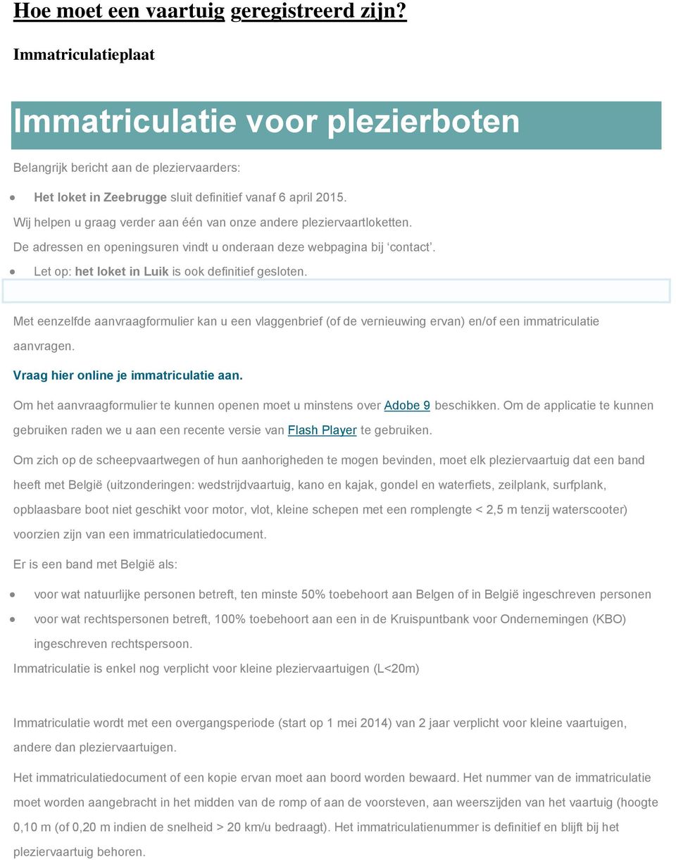 Met eenzelfde aanvraagformulier kan u een vlaggenbrief (of de vernieuwing ervan) en/of een immatriculatie aanvragen. Vraag hier online je immatriculatie aan.