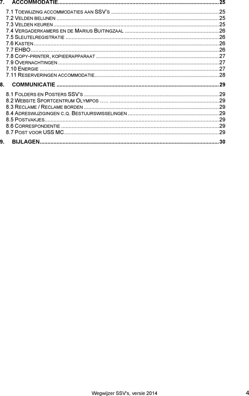 .. 28 8. COMMUNICATIE... 29 8.1 FOLDERS EN POSTERS SSV S... 29 8.2 WEBSITE SPORTCENTRUM OLYMPOS..... 29 8.3 RECLAME / RECLAME BORDEN... 29 8.4 ADRESWIJZIGINGEN C.Q.