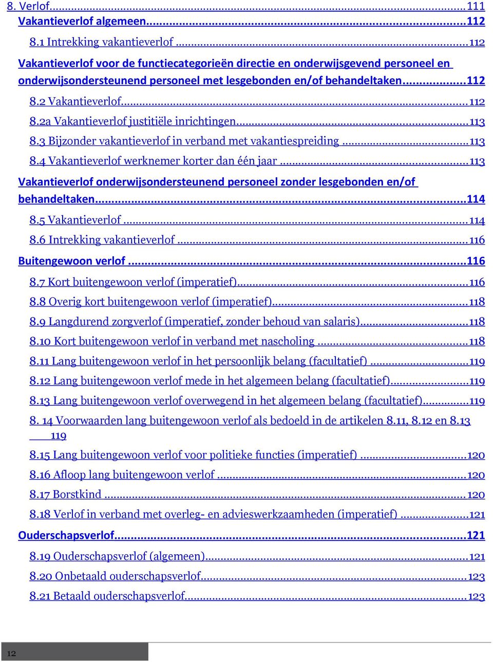 2a Vakantieverlof justitiële inrichtingen... 113 8.3 Bijzonder vakantieverlof in verband met vakantiespreiding... 113 8.4 Vakantieverlof werknemer korter dan één jaar.