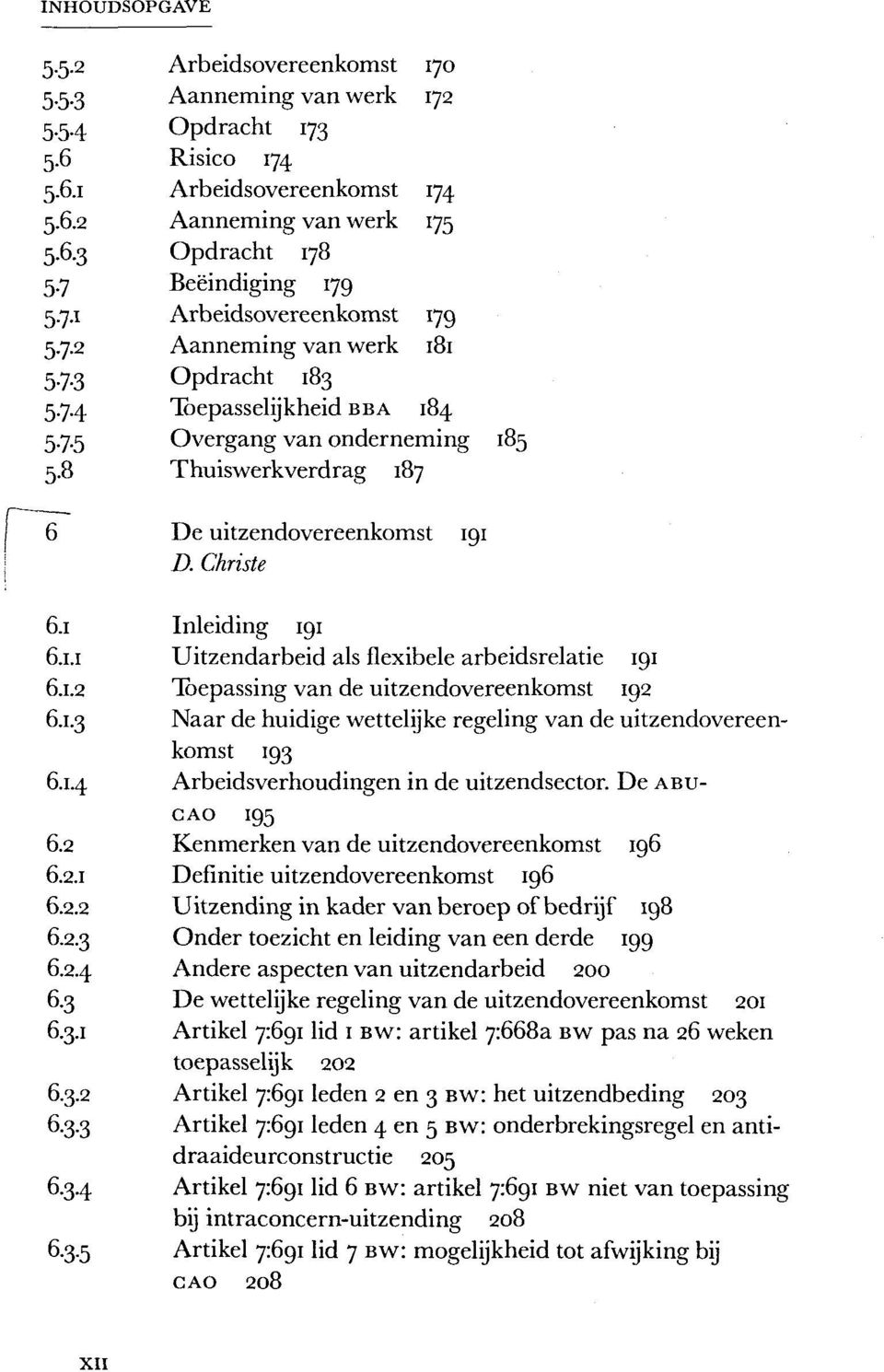 Christe 6.1 Inleiding 191 6.1.1 Uitzendarbeid als flexibele arbeidsrelatie 191 6.1.2 Tbepassing van de uitzendovereenkomst 192 6.1.3 Naar de huidige wettelijke regeling van de uitzendovereenkomst 193 6.