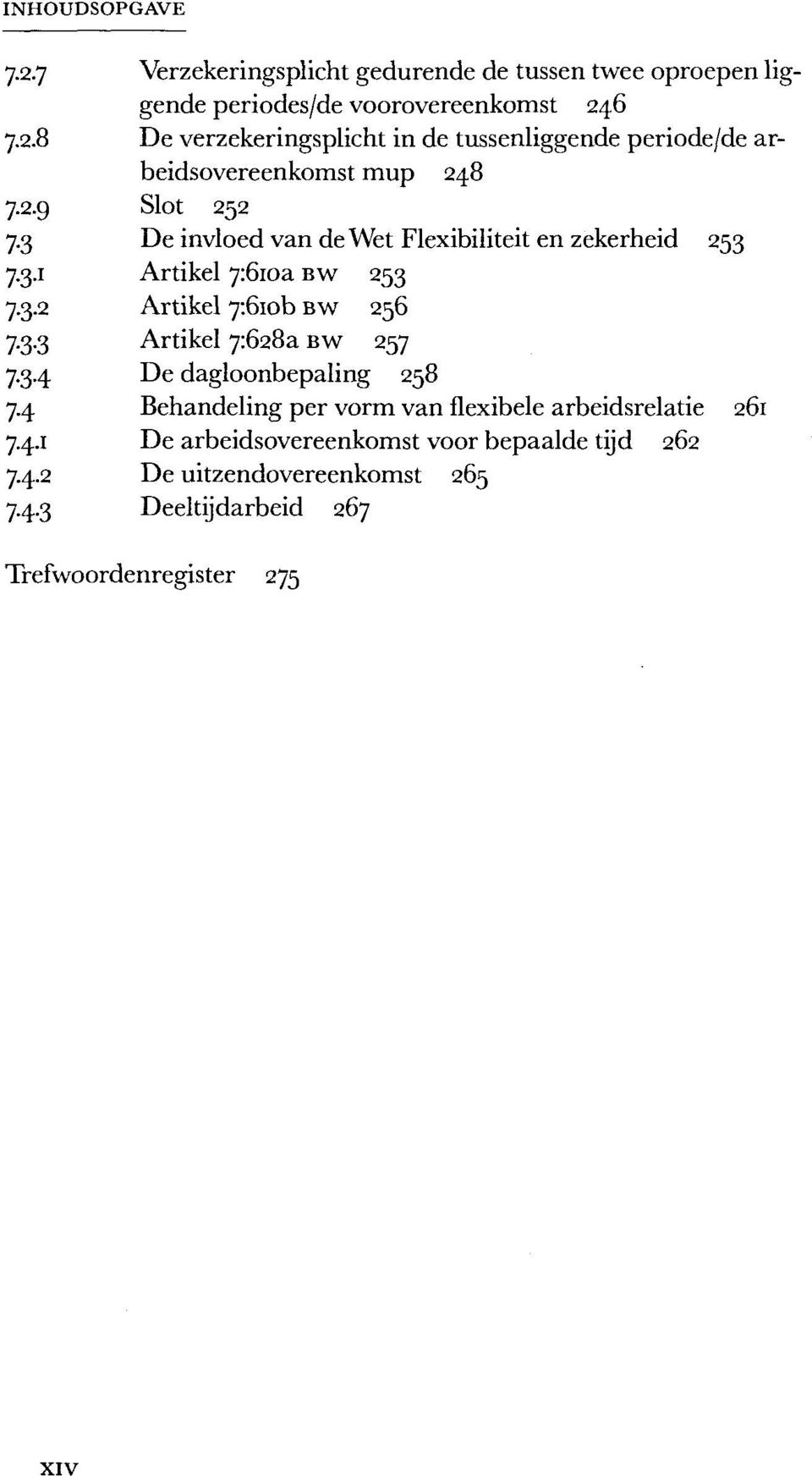 3.4 De dagloonbepaling 258 7.4 Behandeling per vorm van flexibele arbeidsrelatie 261 7.4.1 De arbeidsovereenkomst voor bepaalde tijd 262 7.4.2 De uitzendovereenkomst 265 7.