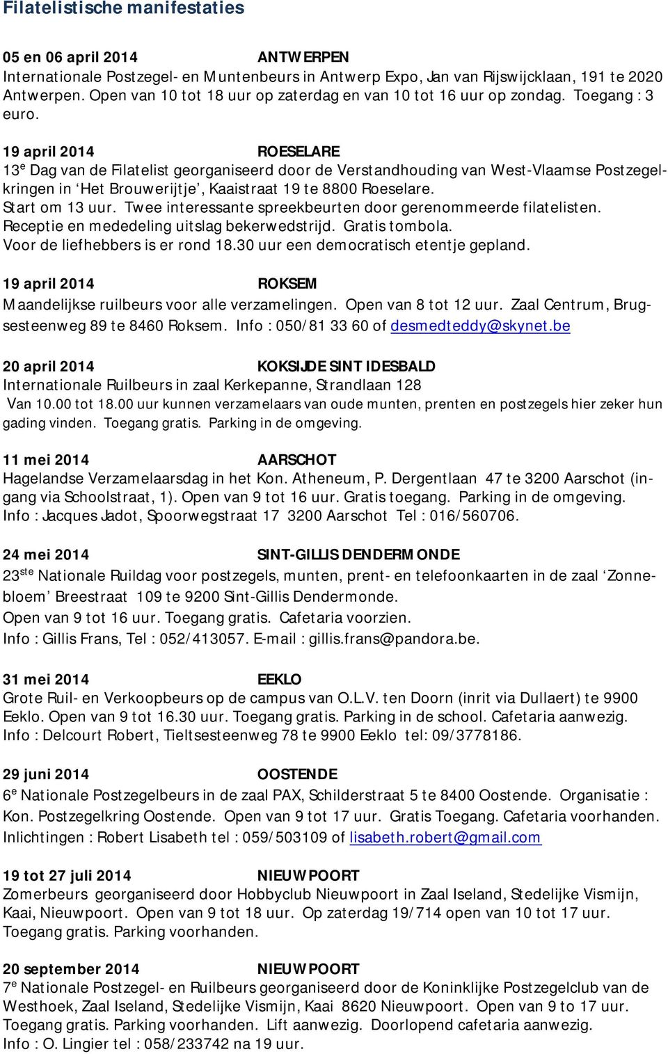 19 april 2014 ROESELARE 13 e Dag van de Filatelist georganiseerd door de Verstandhouding van West-Vlaamse Postzegelkringen in Het Brouwerijtje, Kaaistraat 19 te 8800 Roeselare. Start om 13 uur.
