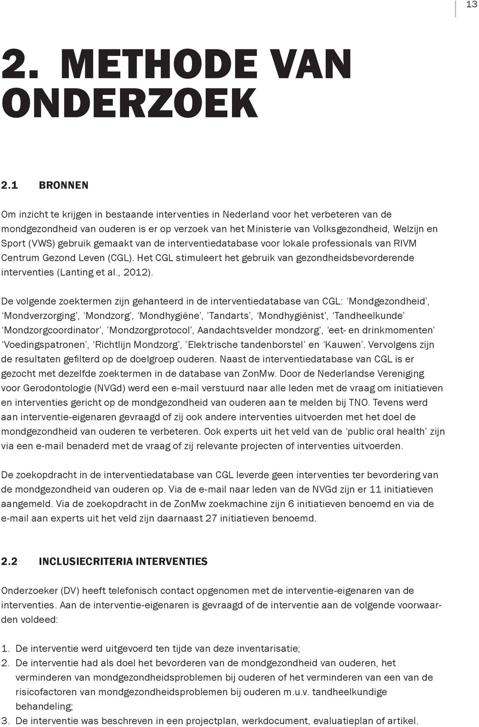 (VWS) gebruik gemaakt van de interventiedatabase voor lokale professionals van RIVM Centrum Gezond Leven (CGL). Het CGL stimuleert het gebruik van gezondheidsbevorderende interventies (Lanting et al.