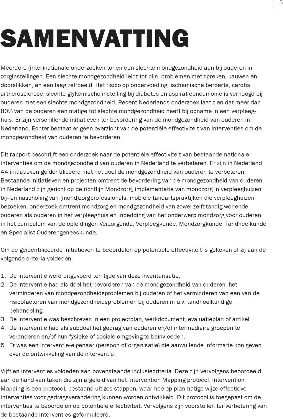 Het risico op ondervoeding, ischemische beroerte, carotis artherosclerose, slechte glykemische instelling bij diabetes en aspiratiepneumonie is verhoogd bij ouderen met een slechte mondgezondheid.