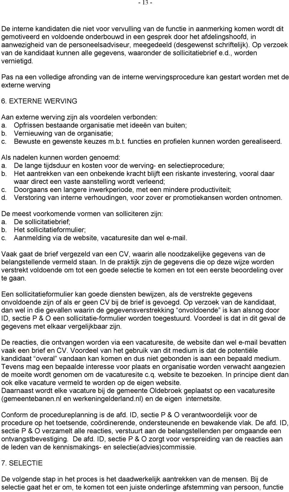 Pas na een volledige afronding van de interne wervingsprocedure kan gestart worden met de externe werving 6. EXTERNE WERVING Aan externe werving zijn als voordelen verbonden: a.