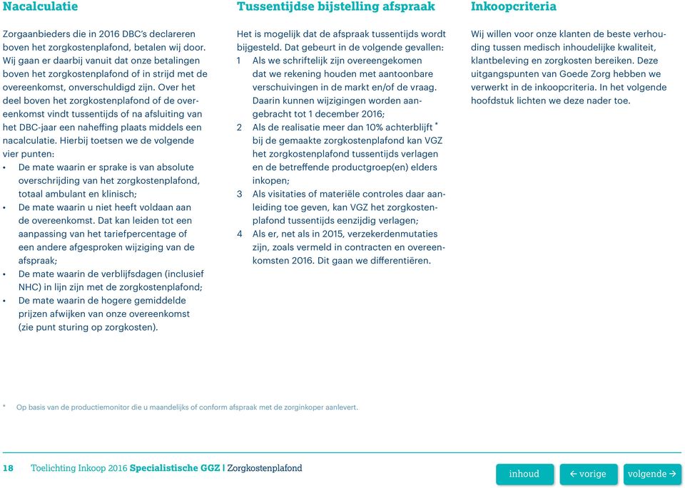 Over het deel boven het zorgkostenplafond of de overeenkomst vindt tussentijds of na afsluiting van het DBC-jaar een naheffing plaats middels een nacalculatie.