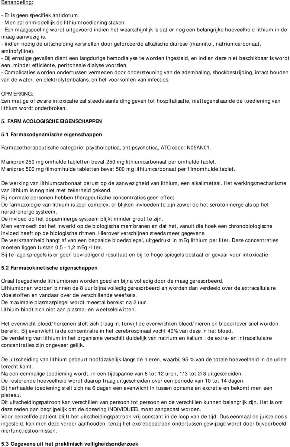 - Indien nodig de uitscheiding versnellen door geforceerde alkalische diurese (mannitol, natriumcarbonaat, aminofylline).