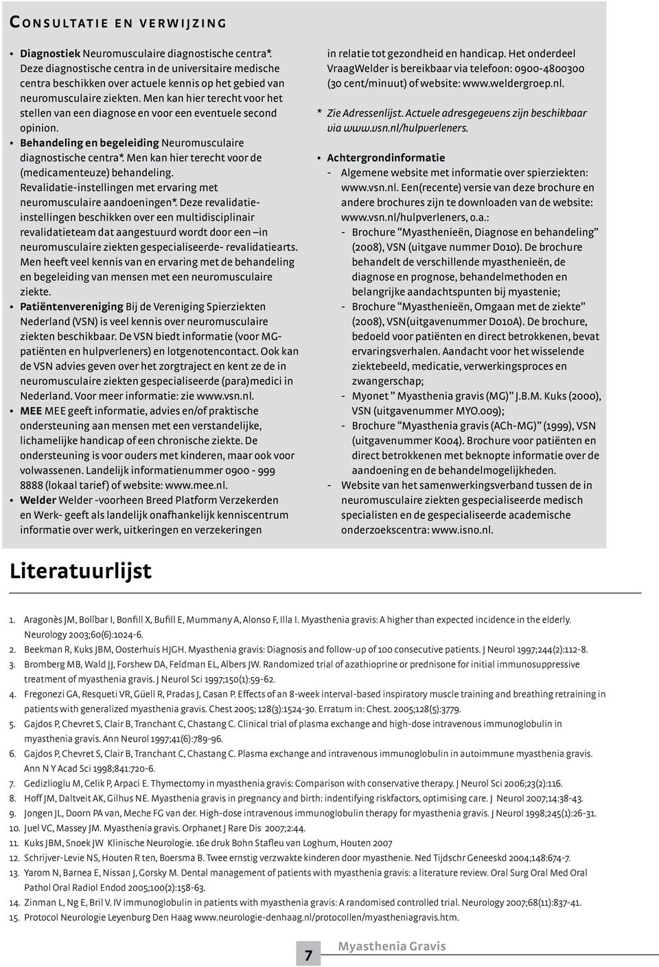 Men kan hier terecht voor het stellen van een diagnose en voor een eventuele second opinion. Behandeling en begeleiding Neuromusculaire diagnostische centra*.