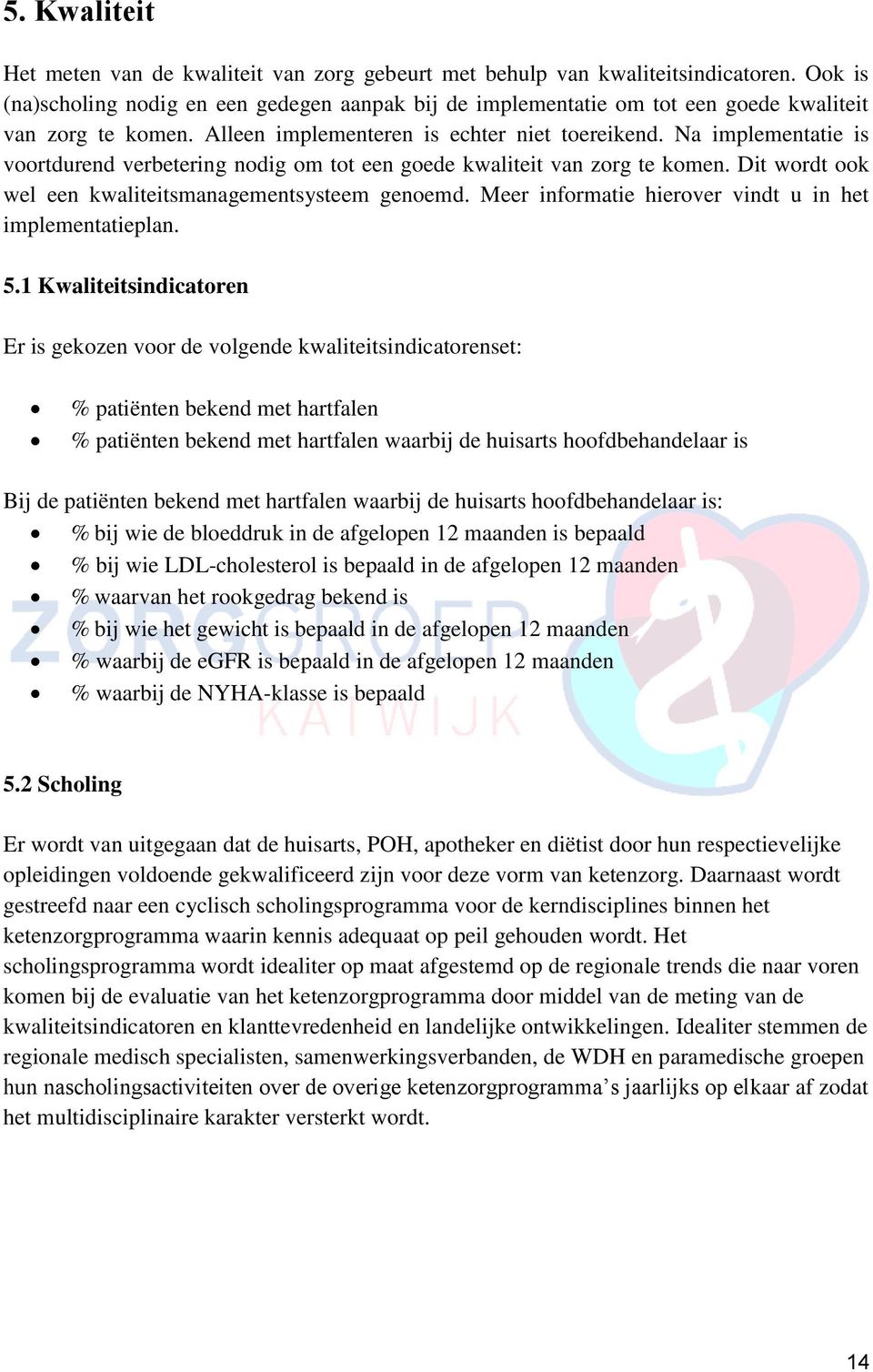 Na implementatie is voortdurend verbetering nodig om tot een goede kwaliteit van zorg te komen. Dit wordt ook wel een kwaliteitsmanagementsysteem genoemd.