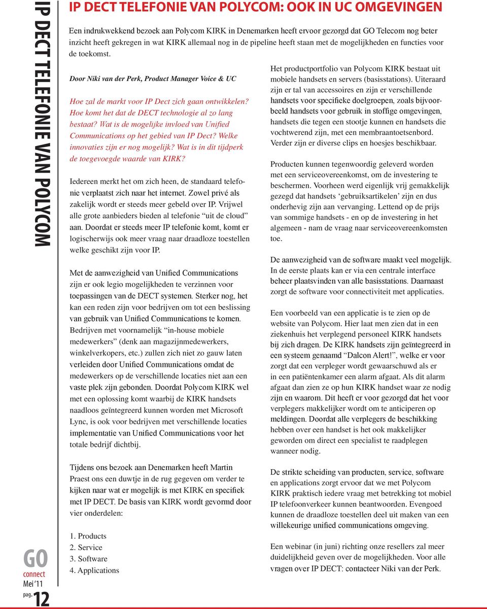 Door Niki van der Perk, Product Manager Voice & UC Hoe zal de markt voor IP Dect zich gaan ontwikkelen? Hoe komt het dat de DECT technologie al zo lang bestaat?