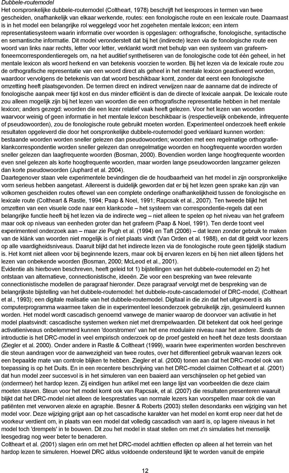 Daarnaast is in het model een belangrijke rol weggelegd voor het zogeheten mentale lexicon; een intern representatiesysteem waarin informatie over woorden is opgeslagen: orthografische, fonologische,