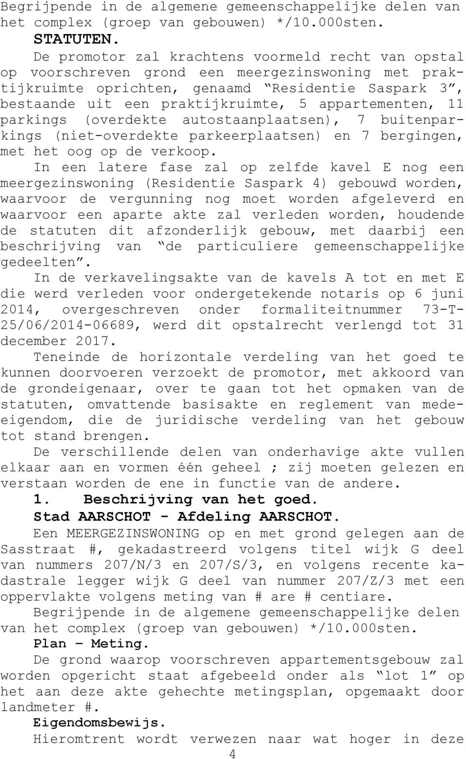 appartementen, 11 parkings (overdekte autostaanplaatsen), 7 buitenparkings (niet-overdekte parkeerplaatsen) en 7 bergingen, met het oog op de verkoop.