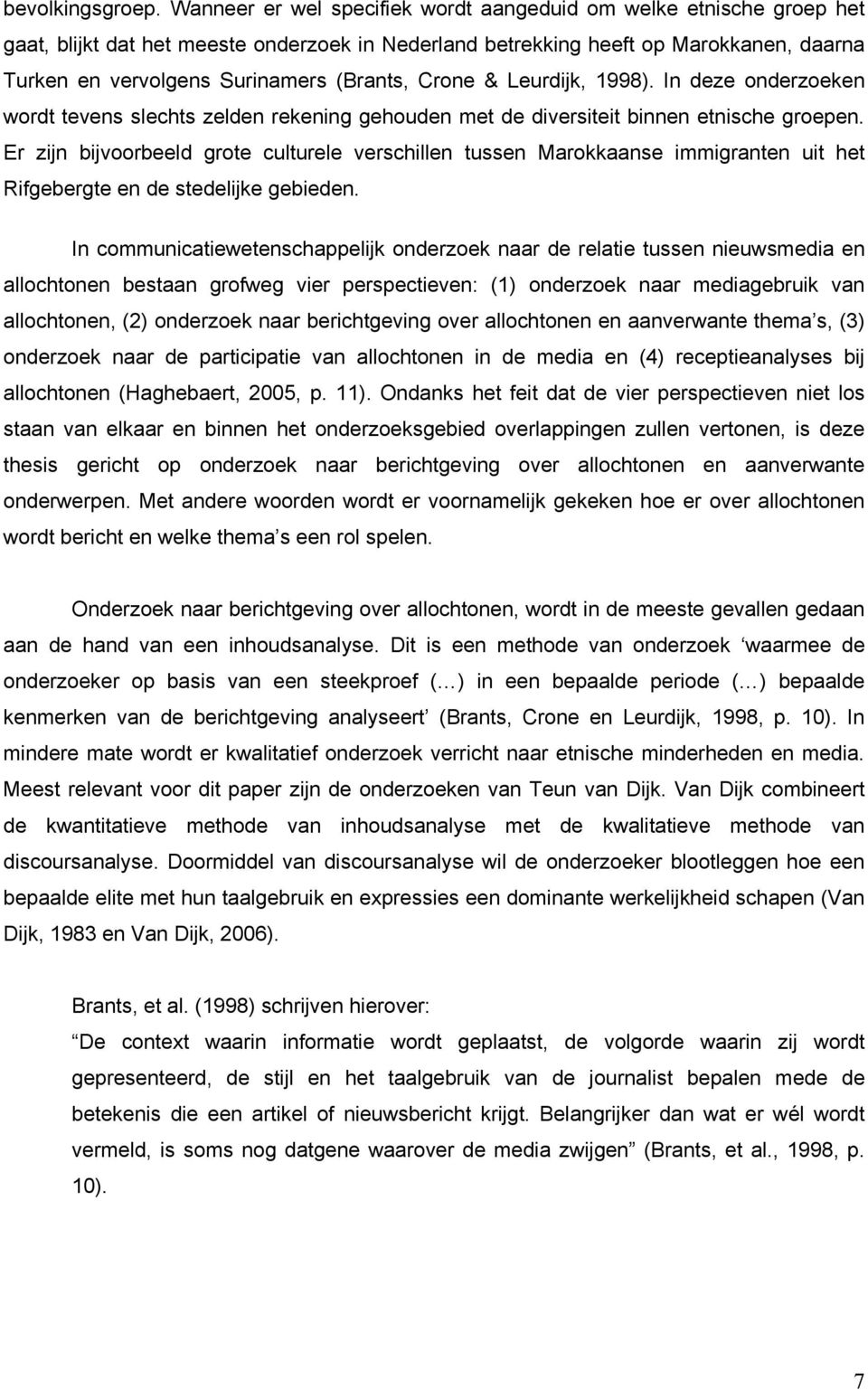 Crone & Leurdijk, 1998). In deze onderzoeken wordt tevens slechts zelden rekening gehouden met de diversiteit binnen etnische groepen.