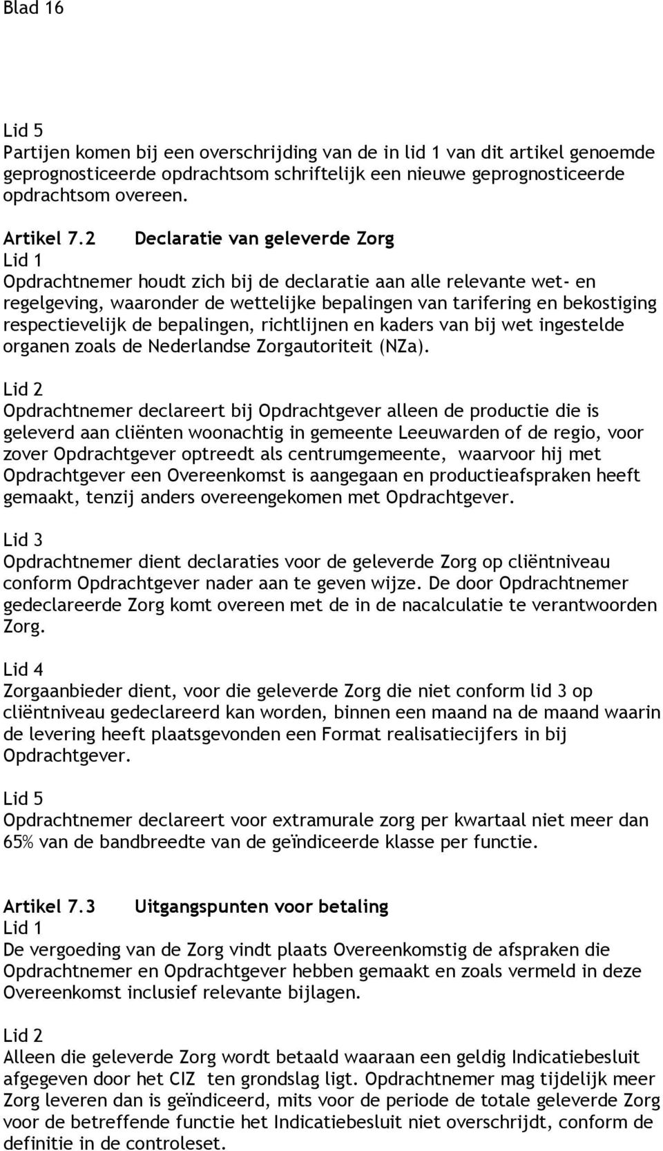 bepalingen, richtlijnen en kaders van bij wet ingestelde organen zoals de Nederlandse Zorgautoriteit (NZa).