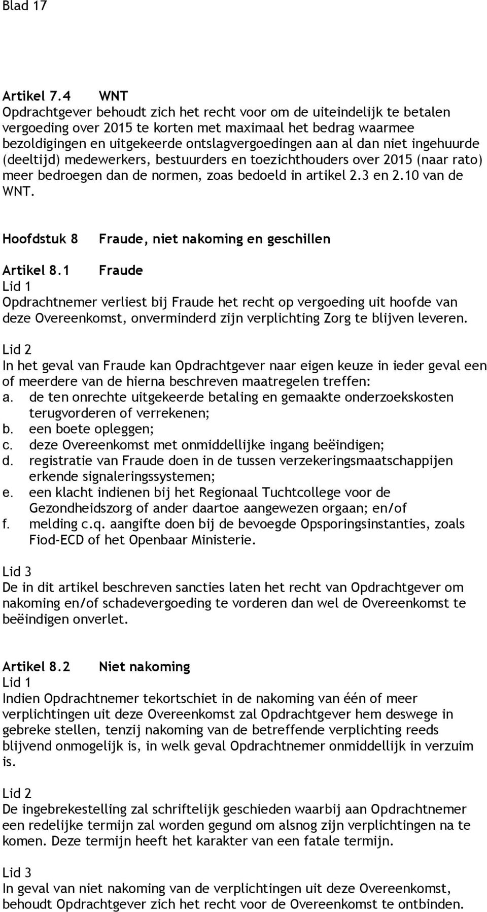 dan niet ingehuurde (deeltijd) medewerkers, bestuurders en toezichthouders over 2015 (naar rato) meer bedroegen dan de normen, zoas bedoeld in artikel 2.3 en 2.10 van de WNT.