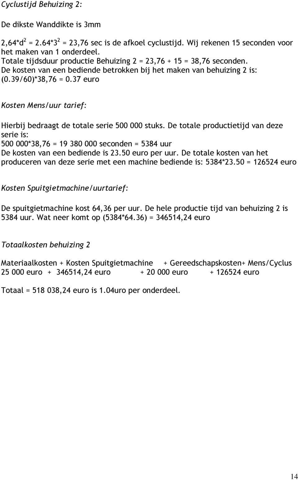 37 euro Kosten Mens/uur tarief: Hierbij bedraagt de totale serie 500 000 stuks.