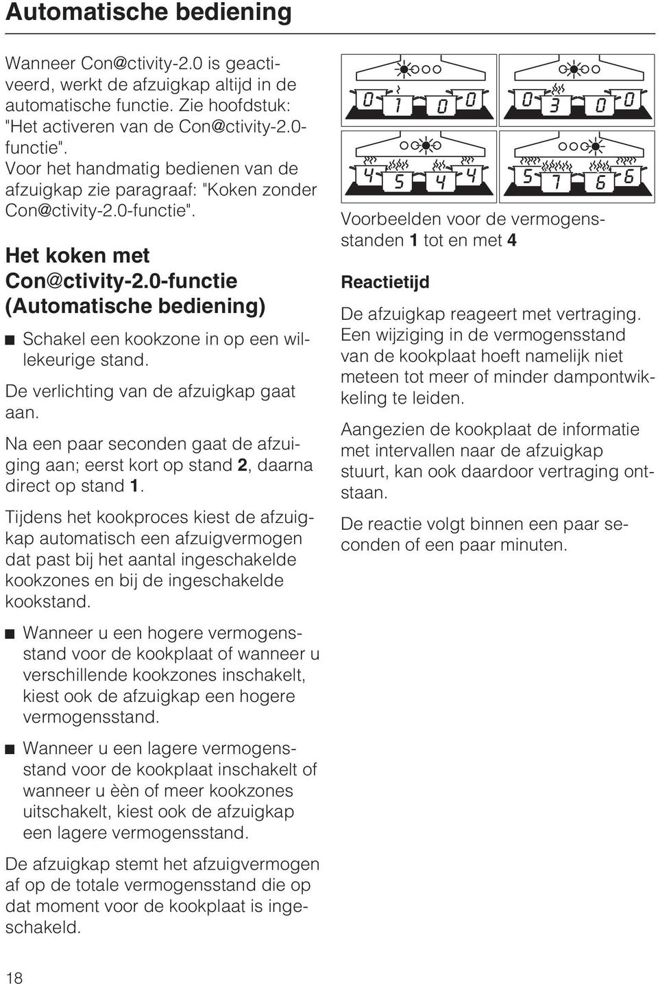 0-functie (Automatische bediening) Schakel een kookzone in op een willekeurige stand. De verlichting van de afzuigkap gaat aan.