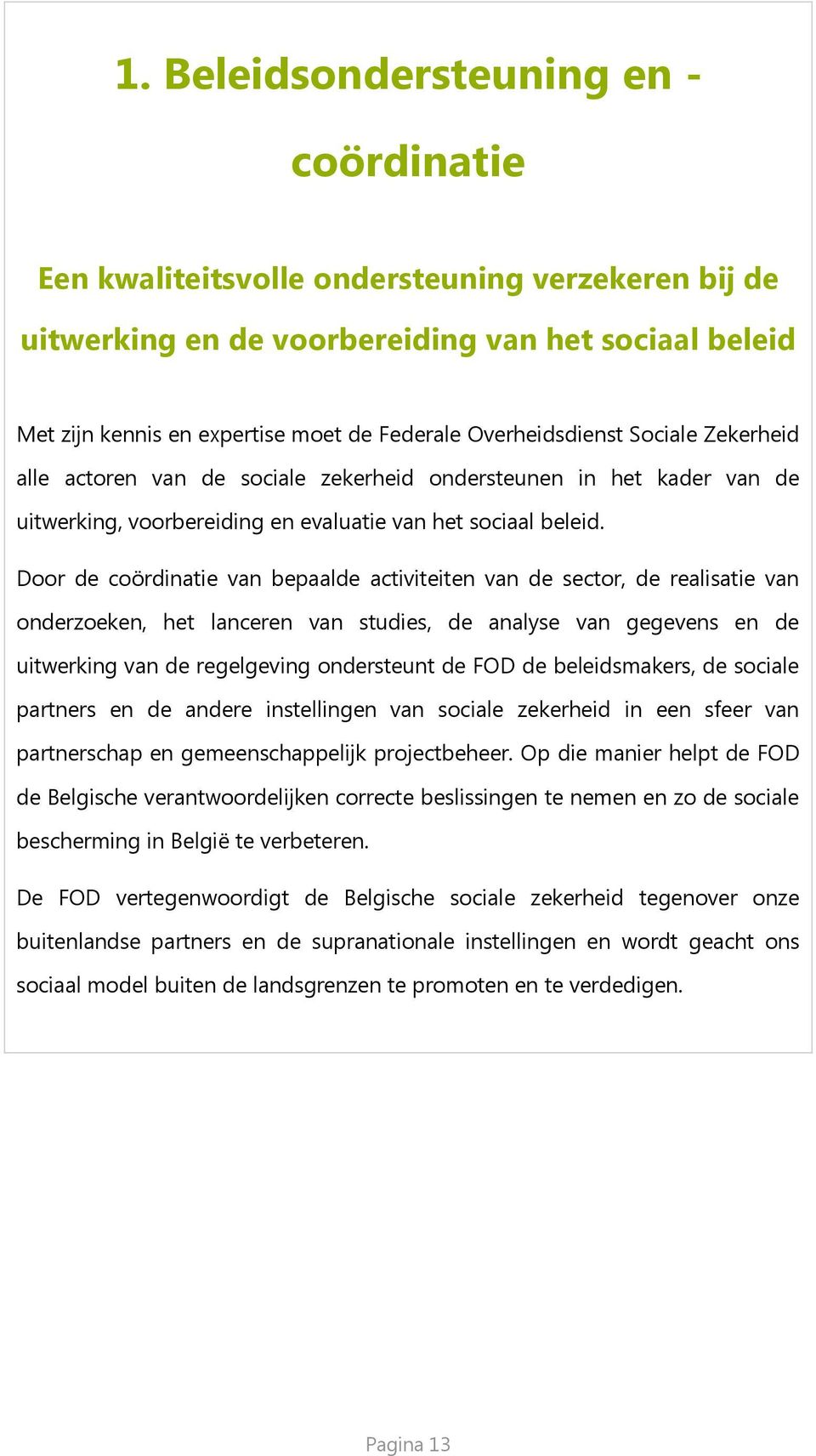 Dr de cördinatie van bepaalde activiteiten van de sectr, de realisatie van nderzeken, het lanceren van studies, de analyse van gegevens en de uitwerking van de regelgeving ndersteunt de FOD de