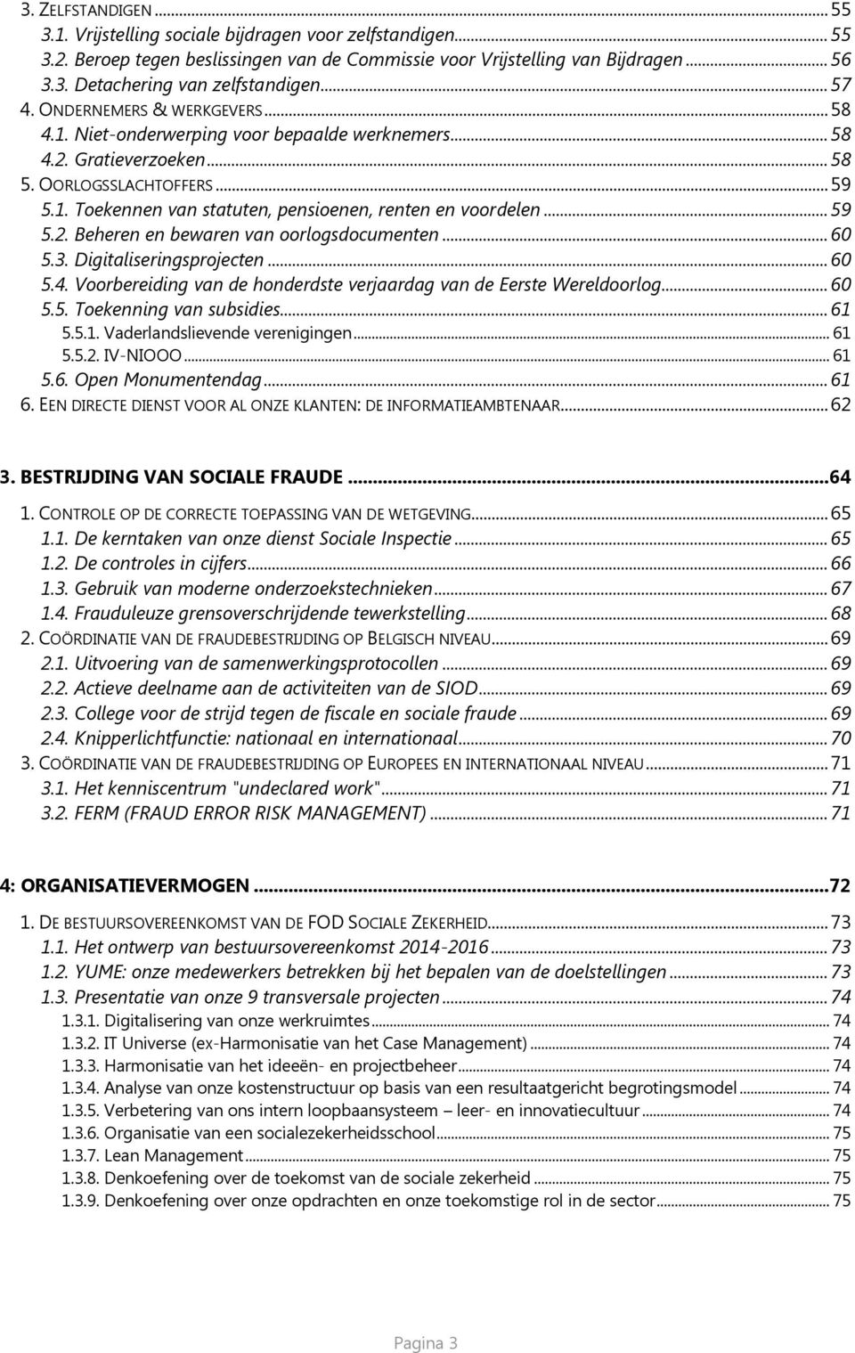 .. 59 5.2. Beheren en bewaren van rlgsdcumenten... 60 5.3. Digitaliseringsprjecten... 60 5.4. Vrbereiding van de hnderdste verjaardag van de Eerste Wereldrlg... 60 5.5. Tekenning van subsidies... 61 5.