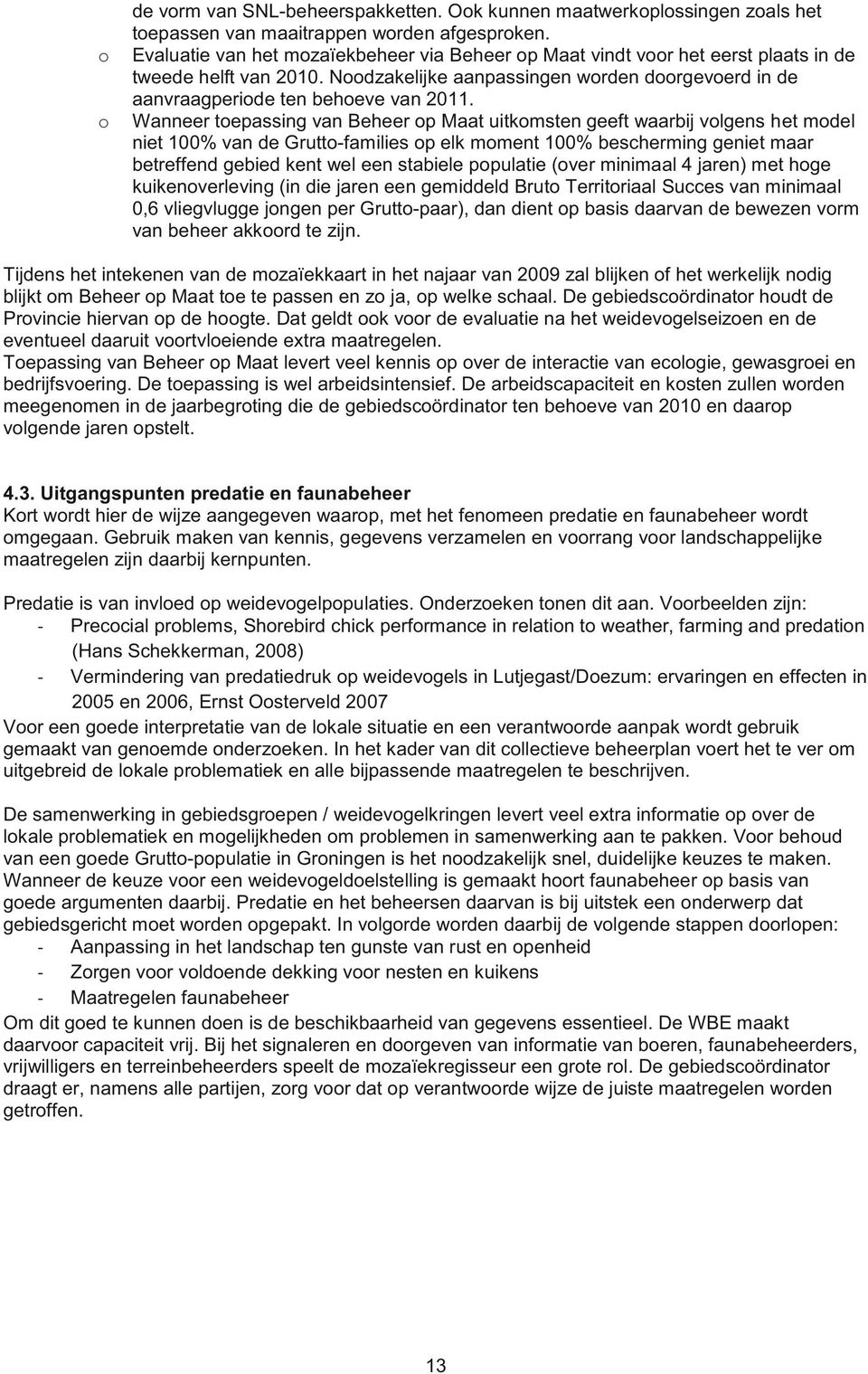 Wanneer toepassing van Beheer op Maat uitkomsten geeft waarbij volgens het model niet 100% van de Grutto-families op elk moment 100% bescherming geniet maar betreffend gebied kent wel een stabiele