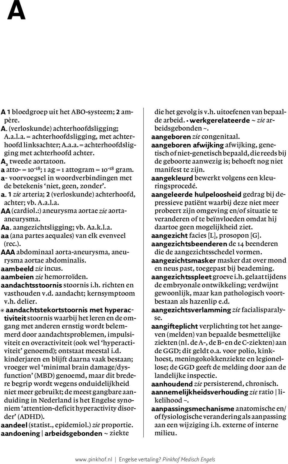 A.a.l.a. AA (cardiol.:) aneurysma aortae zie aortaaneurysma. Aa. aangezichtsligging; vb. Aa.k.l.a. aa (ana partes aequales) van elk evenveel (rec.). AAA abdominaal aorta-aneurysma, aneurysma aortae abdominalis.