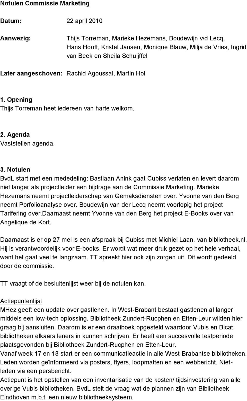 Notulen BvdL start met een mededeling: Bastiaan Anink gaat Cubiss verlaten en levert daarom niet langer als projectleider een bijdrage aan de Commissie Marketing.