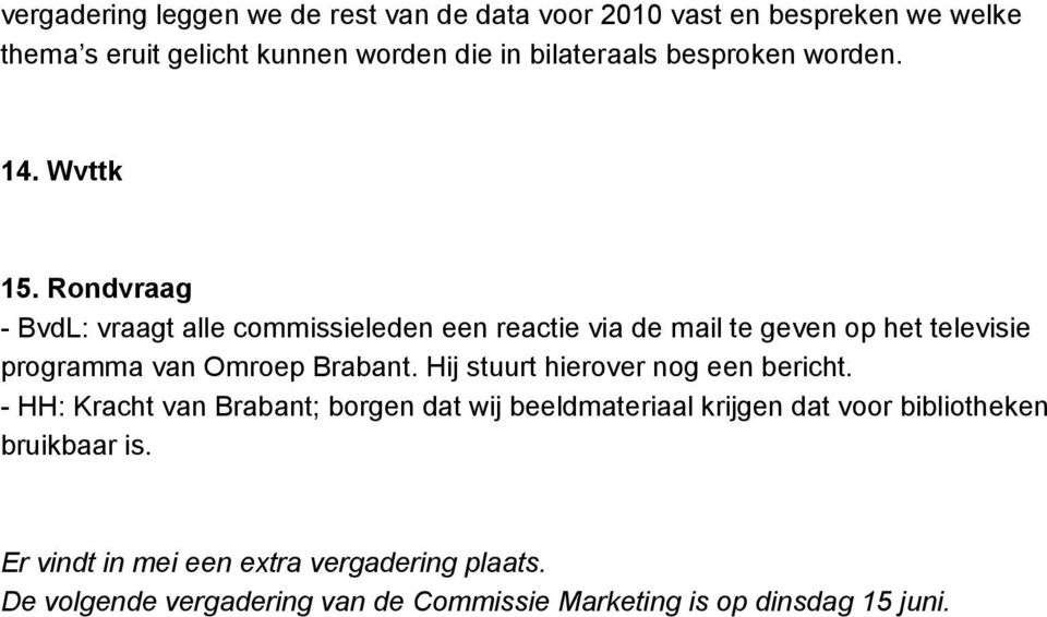 Rondvraag - BvdL: vraagt alle commissieleden een reactie via de mail te geven op het televisie programma van Omroep Brabant.
