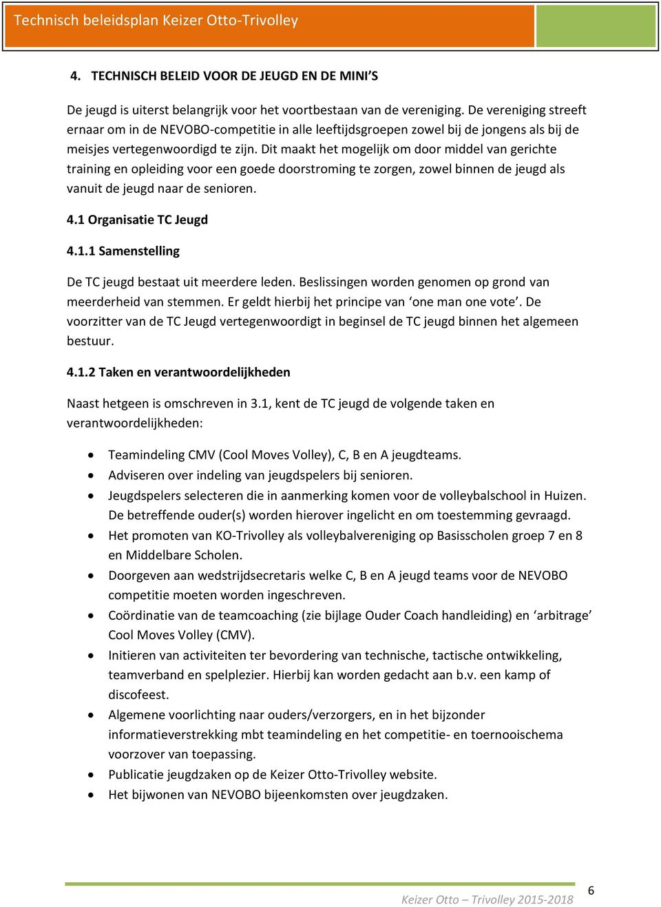 Dit maakt het mogelijk om door middel van gerichte training en opleiding voor een goede doorstroming te zorgen, zowel binnen de jeugd als vanuit de jeugd naar de senioren. 4.1 Organisatie TC Jeugd 4.