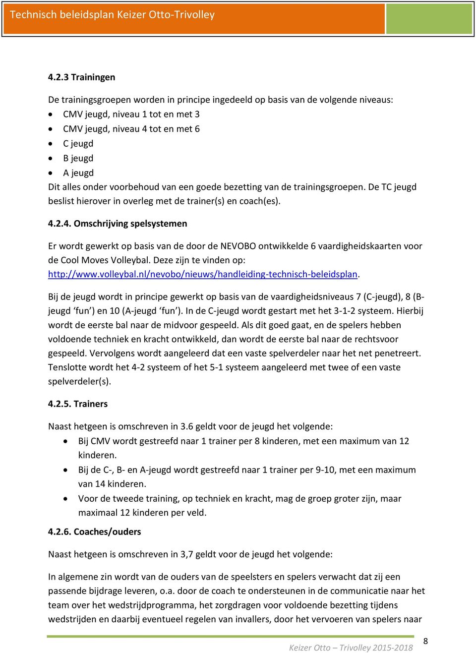 2.4. Omschrijving spelsystemen Er wordt gewerkt op basis van de door de NEVOBO ontwikkelde 6 vaardigheidskaarten voor de Cool Moves Volleybal. Deze zijn te vinden op: http://www.volleybal.