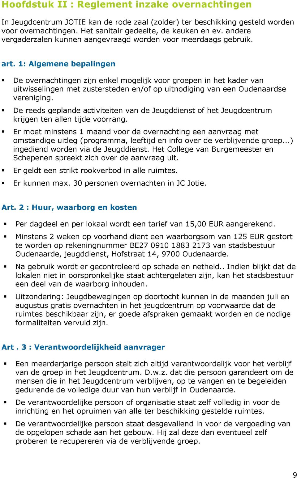 1: Algemene bepalingen De overnachtingen zijn enkel mogelijk voor groepen in het kader van uitwisselingen met zustersteden en/of op uitnodiging van een Oudenaardse vereniging.