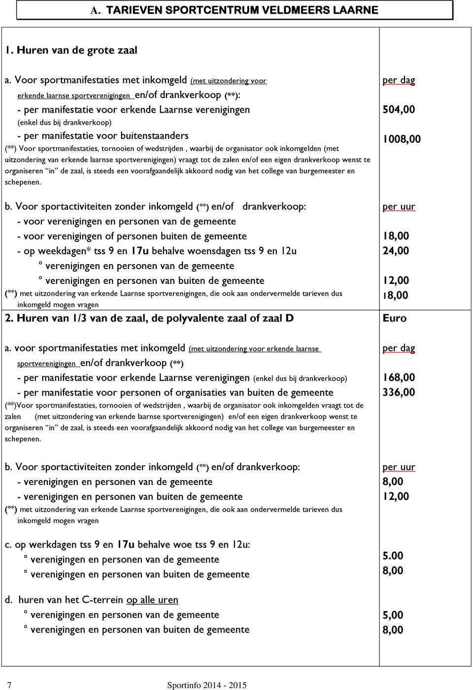 drankverkoop) - per manifestatie voor buitenstaanders (**) Voor sportmanifestaties, tornooien of wedstrijden, waarbij de organisator ook inkomgelden (met uitzondering van erkende laarnse