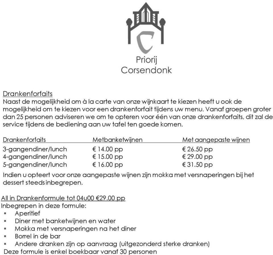 Drankenforfaits Metbanketwijnen Met aangepaste wijnen 3-gangendiner/lunch 14.00 pp 26.50 pp 4-gangendiner/lunch 15.00 pp 29.00 pp 5-gangendiner/lunch 16.00 pp 31.