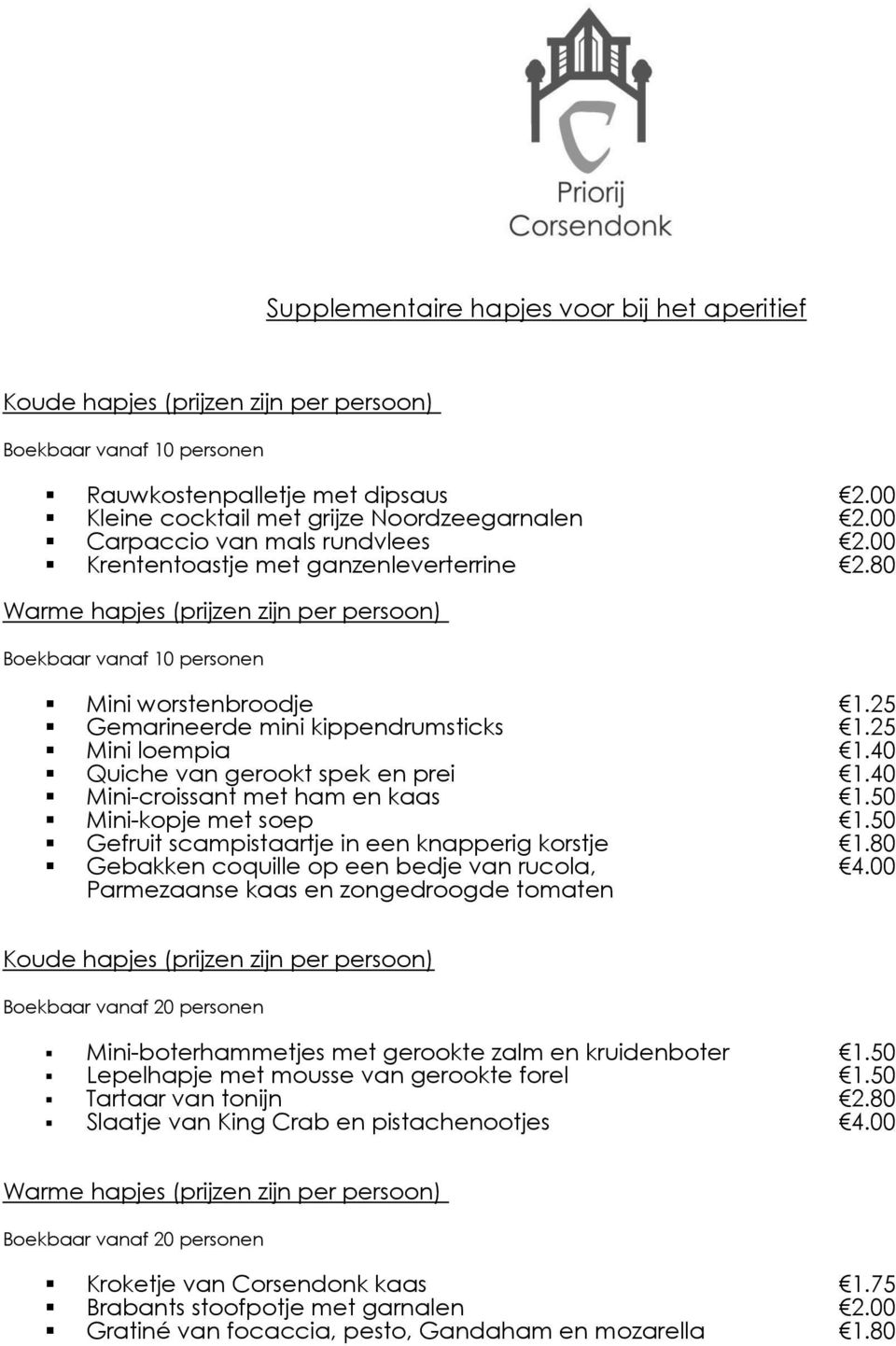 25 Gemarineerde mini kippendrumsticks 1.25 Mini loempia 1.40 Quiche van gerookt spek en prei 1.40 Mini-croissant met ham en kaas 1.50 Mini-kopje met soep 1.