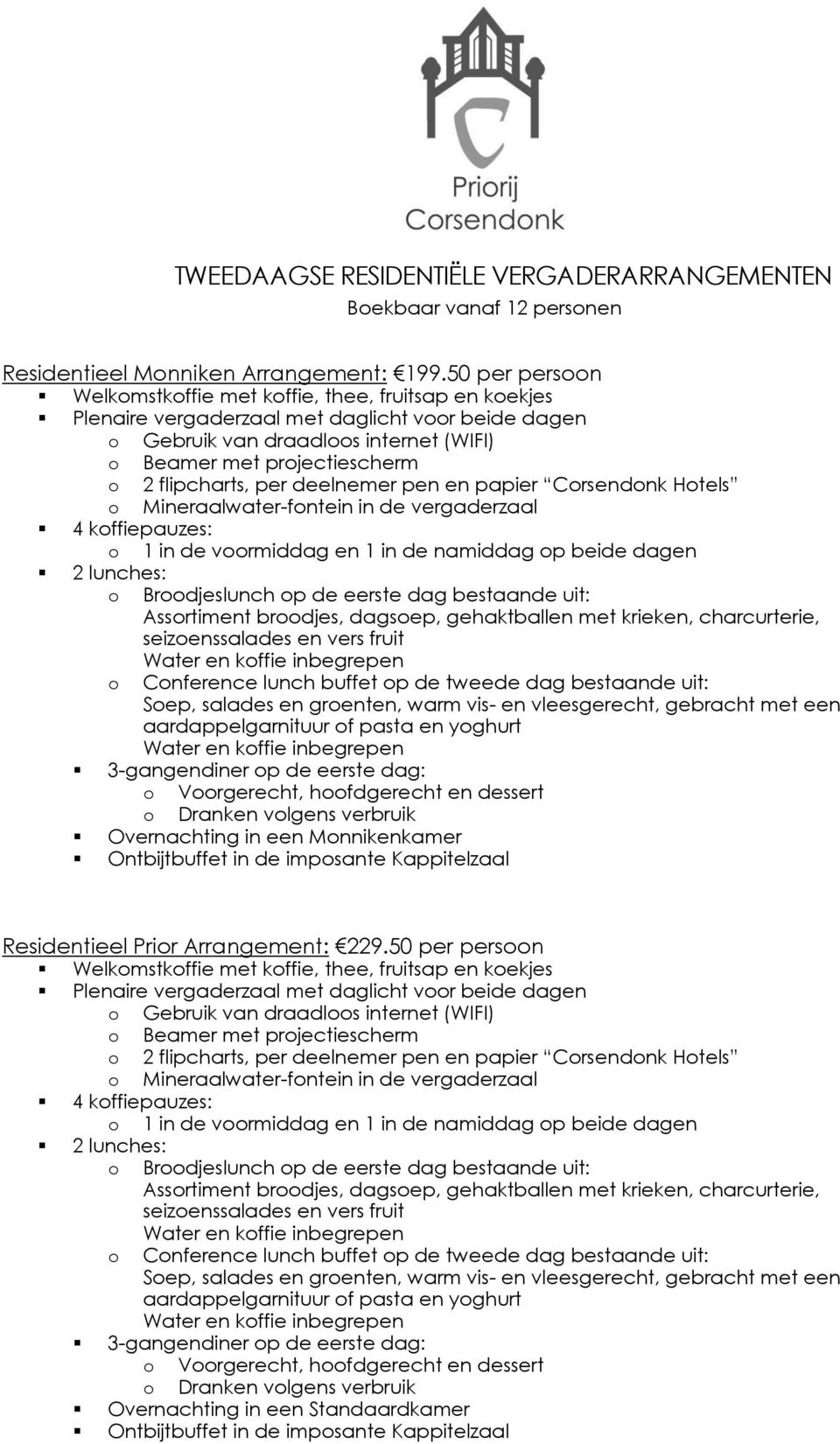 flipcharts, per deelnemer pen en papier Corsendonk Hotels o Mineraalwater-fontein in de vergaderzaal 4 koffiepauzes: o 1 in de voormiddag en 1 in de namiddag op beide dagen 2 lunches: o Broodjeslunch