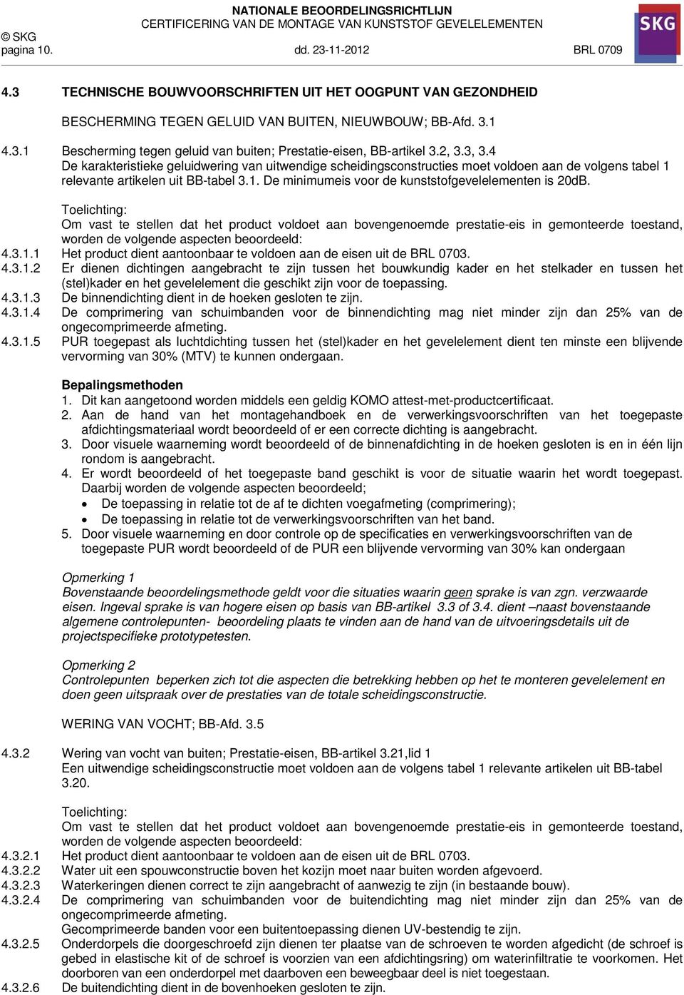 Toelichting: Om vast te stellen dat het product voldoet aan bovengenoemde prestatie-eis in gemonteerde toestand, worden de volgende aspecten beoordeeld: 4.3.1.